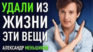 Удали из жизни эти ненужные вещи, ты почувствуешь прилив счастья (Александр Меньшиков)