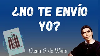 Abril 30 - ¡ No te envió yo ? - Conflicto y valor - Elena G de White