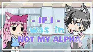 If I was in Not my Alpha / Gacha Life / GLMM