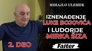 MIHAJLO ULEMEK - 2. DEO: LUDORIJE MIRKA ŠIZA I IZNENAĐENJE LUKE BOJOVIĆA