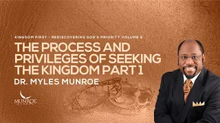 The Process and Privileges of Seeking The Kingdom Part 1 | Dr. Myles Munroe