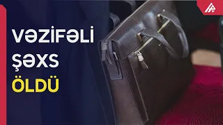 Yüksək vəzifəli məmur qəfil öldü - APA TV