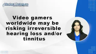 Video gamers worldwide may be risking irreversible hearing loss and/or tinnitus