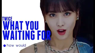 How Would TWICE Sing 'WHAT YOU WAITING FOR' (Z-Girls) [Line Distribution]
