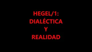 HEGEL/1. DIALÉCTICA Y REALIDAD