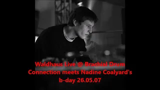 Waldhaus Live @ Brachial Drum Connection meets Nadine Coalyard's B-day 26.05.2007