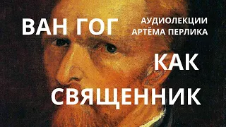 Винсент Ван Гог как священник - АУДИОЛЕКЦИИ АРТЁМА ПЕРЛИКА