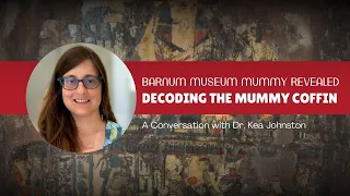Decoding the Mummy Coffin at the Barnum Museum with Dr. Kea Johnston