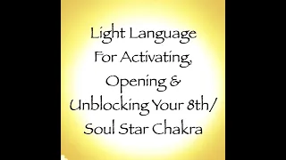 Light Language for Activating, Opening & Unblocking Your 8th/Soul Star Chakra
