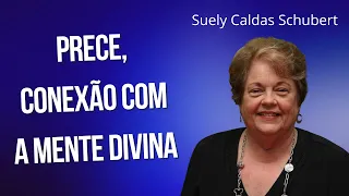 Prece, conexão com a Mente Divina - Suely Caldas Schubert