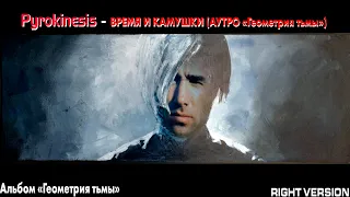 Pyrokinesis - ВРЕМЯ И КАМУШКИ АУТРО - "ГЕОМЕТРИЯ ТЬМЫ" [Right Version]