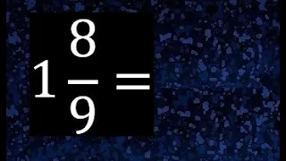 1 8/9 a fraccion impropia, convertir fraccion mixta a fraccion impropia