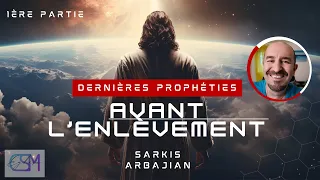 DERNIERES PROPHETIES AVANT L'ENLEVEMENT - SARKIS ARBAJIAN (1ère partie)