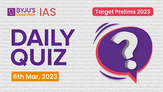 Daily Quiz (6 March 2023) for UPSC Prelims | General Knowledge (GK) & Current Affairs Questions