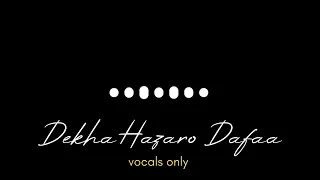 Dekha Hazaro Dafaa Aapko without music ( Vocals Only ) | Arijit Singh Voice Cover