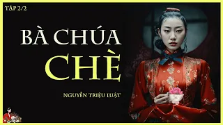 BÀ CHÚA CHÈ (tập 2-hết)| Truyện về cô thôn nữ hái chè trở thành vương phi| Nguyễn Triệu Luật