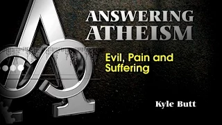 Answering Atheism: Evil, Pain, and Suffering - Kyle Butt (Answering Atheism: Session 5)