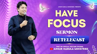 HAVE FOCUS || Old Sermon || By Apostle Ankur Yoseph Narula || Re-telecast || Ankur Narula Ministries