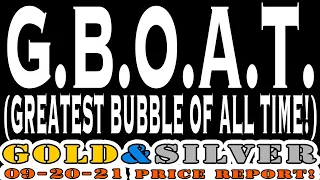 GBOAT! (Greatest Bubble Of All Time)  09/20/21 Gold & Silver Price Report