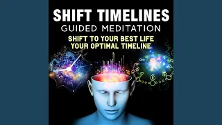 Shift Timelines Guided Meditation. Shift to Your Best Life, Your Optimal Timeline