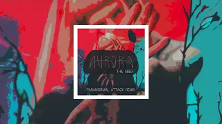 Aurora - The Seed (Paranormal Attack Rmx)