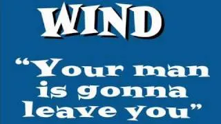 Wind "Your man is gonna leave you"