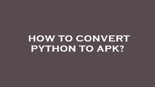 How to convert python to apk?