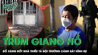 Vì Sao Trùm Giang Hồ Điều Đàn Em Đốt Nhà Đội Trưởng Cảnh Sát Hình Sự | SKĐS