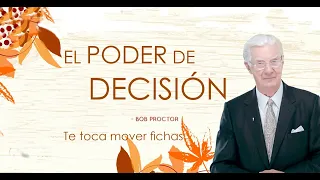 El PODER  de DECISIÓN, te toca mover fichas | Bob Proctor