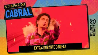 EXTRA: Durante o Break | A Culpa é Do Cabral no Comedy Central