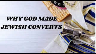 WHY GOD MADE JEWISH CONVERTS