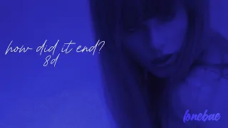 how did it end? - taylor swift (8d) | wear headphones