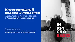 Radio Inpsycho.Вырасти дом,построй дерево с Анастасией Пономаренко – интегративный подход в практике