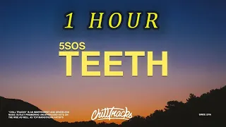 [1 HOUR 🕐 ] 5 Seconds of Summer – Teeth (Lyrics)