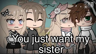 You just want my sister//Gacha Club