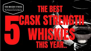 THE BEST CASK STRENGTH WHISKIES THIS YEAR...