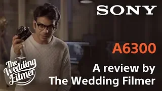 The Wedding Filmer Reviews: Sony A6300