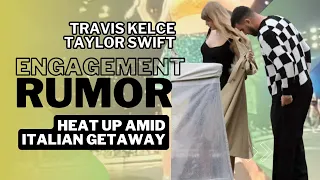 Travis Kelce and Taylor Swift's Engagement Rumors Heat Up Amid Italian Getaway