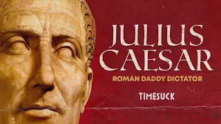 Timesuck Podcast | Julius Caesar: Roman Daddy Dictator