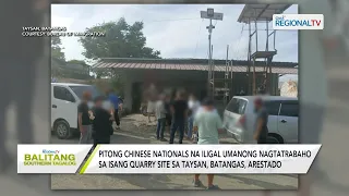 Balitang Southern Tagalog: 7 Chinese Nationals na iligal na nagtatrabaho sa quarry site, arestado