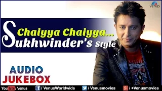 Chaiyya Chaiyya : Sukhvinder Singh's Style || Audio Jukebox