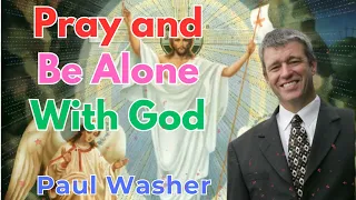 Pray and Be Alone with God - Paul Washer Sermons