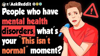 People with Mental Disorders Share "This Isn't Normal" Moments - (r/AskReddit)