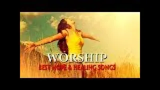 Best Worship Songs of Hope and Healing - Greatest Prase and Worship Songs Collection