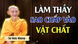 Người Làm Thầy Chú Trọng Giáo Pháp, Đâu Bám Chấp Vào Ngôi Chùa | Thầy Thích Giác Khang