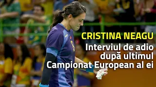 Cristina Neagu, interviul de adio după ultimul European al ei: "Mi-aș fi dorit să fie victorie"