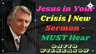 David Wilkerson II Jesus in Your Crisis | New Sermon - MUST Hear