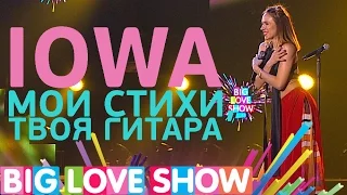 IOWA - Мои стихи, твоя гитара [Big Love Show 2017]