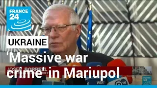 EU official decries 'massive war crime' by Russia in Mariupol • FRANCE 24 English