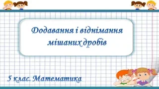 Урок №34. Додавання і віднімання мішаних дробів (5 клас. Математика)